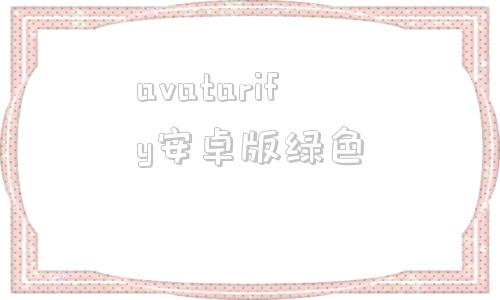 avatarify安卓版绿色avatarify官网安卓下载-第1张图片-太平洋在线下载